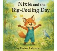 Nixie and the Big Feeling Day: A gentle story to help kids understand and process their emotions (The Adventures of Nixie the Fox)