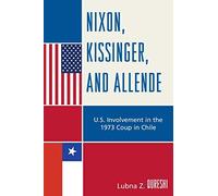 Nixon, Kissinger, and Allende: U.S. Involvement in the 1973 Coup in Chile