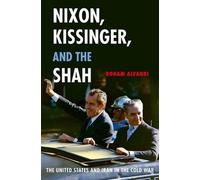 Nixon, Kissinger, and the Shah: The United States and Iran in the Cold War by Ro