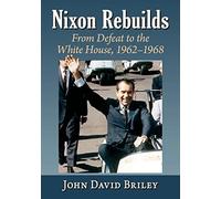 Nixon Rebuilds: From Defeat to the White House, 1962-1968