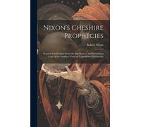 Nixon's Cheshire Prophecies; Reprinted and Edited From the Best Sources, and Including a Copy of the Prophecy From an Unpublished Manuscript