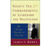 Nixon's Ten Commandments of Leadership and Negotiation: His Guiding Priciples of Statecraft