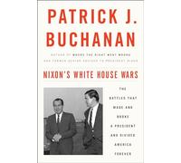 Nixon's White House Wars: The Battles That Made and Broke a President and Divided America Forever
