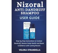 Nizoral Anti-Dandruff Shampoo User Guide: Step-by-Step Instructions to Combat Dandruff, Restore Scalp Health and Boost Confidence with lasting results