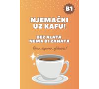 Njemački uz kafu! Brzi kurs B1. Njemački niži srednji nivo. B1 gramatika.: Bez alata nema B1 zanata. Pisanje mailova, opis slika, dijalozi, ... testova. DaF. B1 Zertifikat. Deutsch lernen.