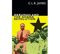 Nkrumah and the Ghana Revolution (The C. L. R. James Archives)