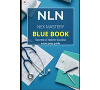 NLN NEX Mastery Blue Book: Secrets to Test-Taking Success: Proven Strategies, Study Plans, and Practice Tools for Nursing Exam Excellence