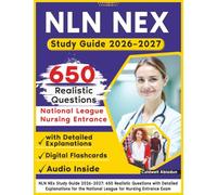 NLN NEx Study Guide 2026-2027: 650 Realistic Questions with Detailed Explanations for the National League for Nursing Entrance Exam