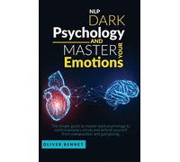Nlp Dark Psychology and Master your Emotions: The simple guide to master dark psychology to control people's minds and defend yourself from manipulation and gaslighting