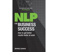 NLP for Business Success: How to Get Better Results Faster at Work
