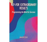NLP-FOR EXTRAORDINARY RESULTS: Programming the Mind for Success