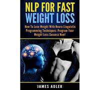 NLP For Fast Weight Loss: How To Lose Weight With Neuro Linguistic Programming