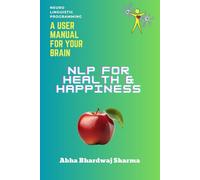 NLP FOR Health & Happiness: "Unlocking Your Full Potential for Well-Being and Joy"