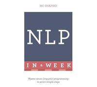 NLP In A Week: Master Neuro-Linguistic Programming In Seven Simple Steps