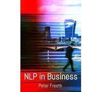 NLP in Business: A practical companion guide for applying NLP easily, powerfully and elegantly in your professional environment