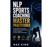 NLP Sports Coaching Master Practitioner: Advanced Tools and Frameworks for High-Performance Identity Work, Pressure Proofing, and Long-Term Athlete ... (NLP Sports Coaching Series (SECOND EDITION))