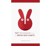 NLP Techniques to Break Bad Habits: 11 (Practical Applications of Neuro Linguistic Programming)