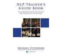 NLP Trainer's Guide Book: The Complete Guide to Success and Prosperity in Training