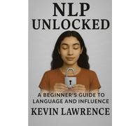 NLP Unlocked - A Beginner's Guide to Language and Influence: 2 (Hypnosis and NLP at all levels)