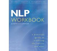 NLP Workbook : A Practical Guide to Achieving the Results You Want