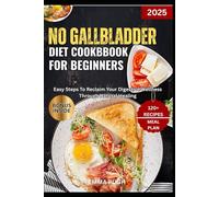 No 2025 Gall Bladder Diet Cookbook FOR Beginners: Easy Steps To Reclaim Your Digestive Wellness Through Natural Healing