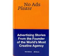 No Ads Please: Advertising Stories from the Founder of the World's Most Creative Agency