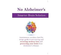 No Alzheimer's Smarter Brain Keto Solution: Autoimmune antidote food fix recipe guide to preventing and reversing memory loss and protecting your brain from Alzheimer's disease