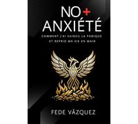 NO + ANXIÉTÉ: Comment j'ai vaincu la panique et repris ma vie en main