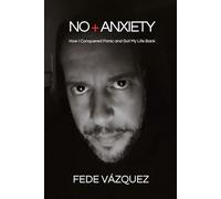NO + ANXIETY: How I Defeated Panic and Got My Life Back
