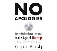 No Apologies: How to Find and Free Your Voice in the Age of Outrage-Lessons for the Silenced Majority