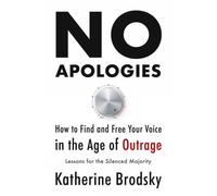 No Apologies: How to Find and Free Your Voice in the Age of Outrage-Lessons for the Silenced Majority