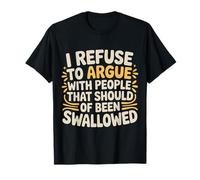 No Arguing with Those Who Should've Been Swallowed |- T-Shirt