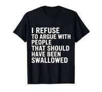 No Arguing with Those Who Should've Been Swallowed |- T-Shirt