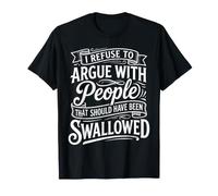 No Arguing with Those Who Should've Been Swallowed - T-Shirt