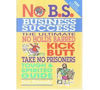No B.S. Business Success: The Ultimate No Holds Barred, Kick Butt, Take No Prisoners, Tough & Spirited Guide (IPRO DIST PRODUCT I/I)