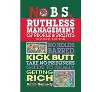 No B.S. Ruthless Management of People and Profits: No Holds Barred, Kick Butt, Take-No-Prisoners Guide to Really Getting Rich (No B.S. Second Edition)