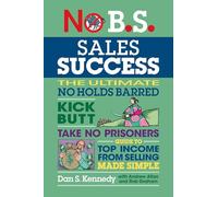 No B.S. Sales Success: The Ultimate No Holds Barred, Kick Butt, Take No Prisoners, Guide to Top Involve from Selling Made Simple