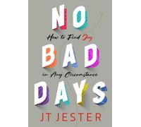 No Bad Days : How to Find Joy in Any Circumstance