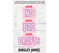 No Bad Drafts: A Revolutionary Approach to Healing Writer's Block and Freeing Your Voice