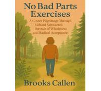 No Bad Parts Exercises: An Inner Pilgrimage Through Richard Schwartz’s Portrait of Wholeness and Radical Acceptance