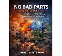 No Bad Parts Exercises: Integrating Inner Conflicts Through Compassionate Self-Leadership