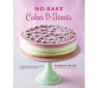 No-Bake! Cakes & Treats Cookbook: Delectable Sweets Without Turning on the Oven
