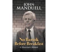 No Bartok Before Breakfast: A Musician's Memoir