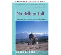 No Bells to Toll: Destruction and Creation in the Andes by Barbara Bode (2001-05-09)