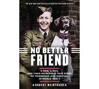 No Better Friend: A Man, a Dog, and Their Incredible True Story of Friendship and Survival in World War II