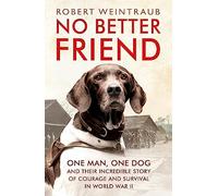 No Better Friend: One Man, One Dog, and Their Incredible Story of Courage and Survival in World War II