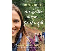 No Better Mom for the Job: Parenting with Confidence (Even When You Don't Feel Cut Out for It)