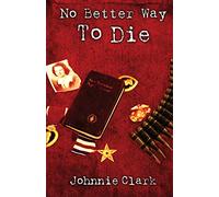 No Better Way To Die: A novel based on the courage and sacrifice of a real three-war Marine (The Old Corps & No Better Way to Die)