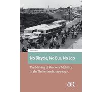 No Bicycle, No Bus, No Job: The Making of Workers’ Mobility in the Netherlands, 1920-1990 (Studies in History, Technology and Society)