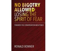 No Bigotry Allowed: Losing the Spirit of Fear: Towards the Conversation about Race